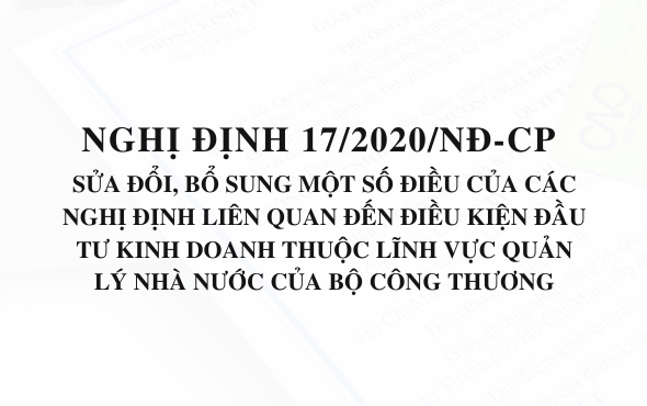 Nghị định 17/2020/NĐ-CP sửa đổi Nghị định liên quan đến điều kiện đầu tư kinh doanh thuộc lĩnh vực quản lý nhà nước của Bộ Công thương.