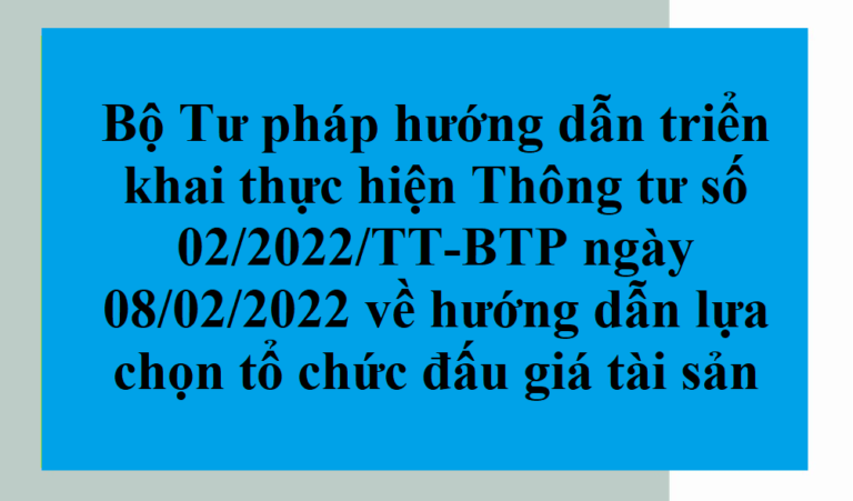 Thông tư 02/2022/TT-BTP hướng dẫn lựa chọn tổ chức đấu giá tài sản do Bộ trưởng Bộ Tư pháp ban hành hướng dẫn lựa chọn tổ chức đấu giá tài sản do Bộ trưởng Bộ Tư pháp ban hành